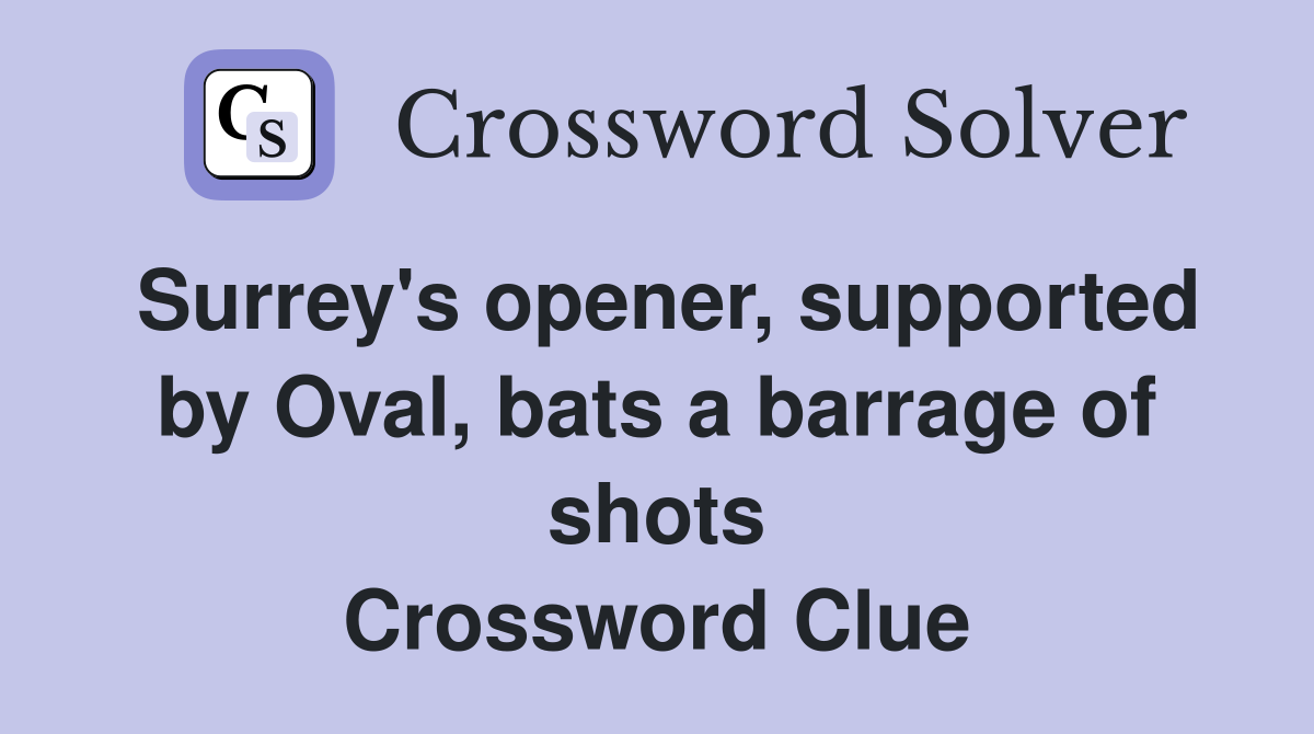 Surrey's opener, supported by Oval, bats a barrage of shots Crossword